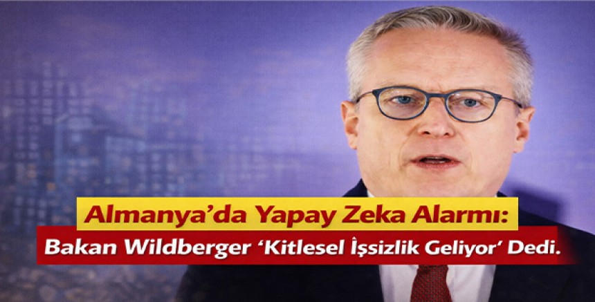 Almanya’da Yapay Zeka Alarmı: Bakan Wildberger “Kitlesel İşsizlik Geliyor” Dedi