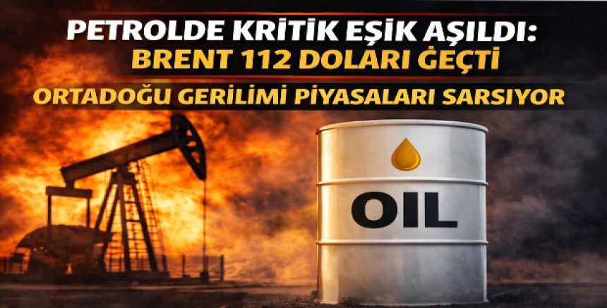 Petrolde Kritik Eşik Aşıldı: Brent 112 Doları Geçti, Ortadoğu Gerilimi Piyasaları Sarsıyor