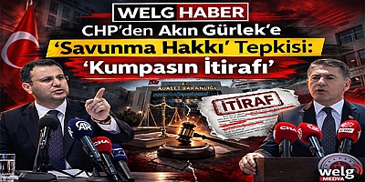 “CHP’den Akın Gürlek’e ‘Savunma Hakkı’ Tepkisi: ‘Kumpasın İtirafı’”