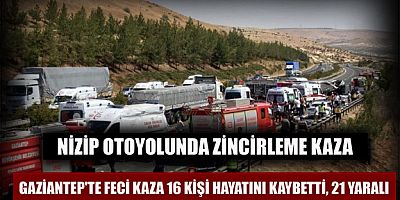 Gaziantep'te feci kaza 16 kişi hayatını kaybetti, 21 yaralı
