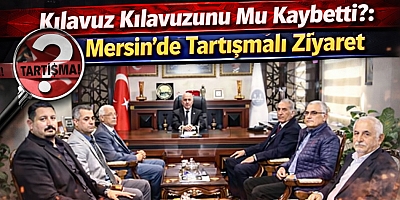 Kılavuz Kılavuzunu Mu Kaybetti?: Mersin’de Tartışmalı Ziyaret