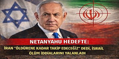 Netanyahu Hedefte: İran “Öldürene Kadar Takip Edeceğiz” Dedi, İsrail Ölüm İddialarını Yalanladı