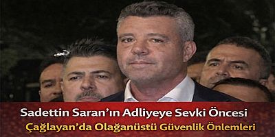 Sadettin Saran’ın Adliyeye Sevki Öncesi Çağlayan’da Olağanüstü Güvenlik Önlemleri