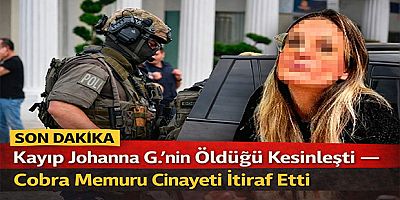Son Dakika: Kayıp Johanna G.’nin Öldüğü Kesinleşti — Cobra Memuru Cinayeti İtiraf Etti