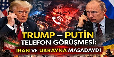Trump–Putin Telefon Görüşmesi: İran ve Ukrayna Masadaydı