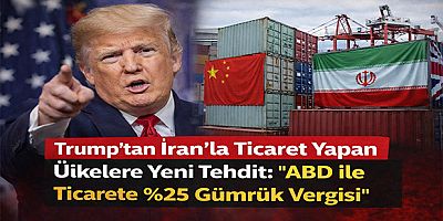 Trump’tan İran’la Ticaret Yapan Ülkelere Yeni Tehdit: “ABD ile Ticarete %25 Gümrük Vergisi”