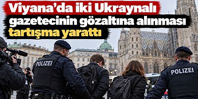 Viyana'da iki Ukraynalı gazetecinin gözaltına alınması tartışma yarattı
