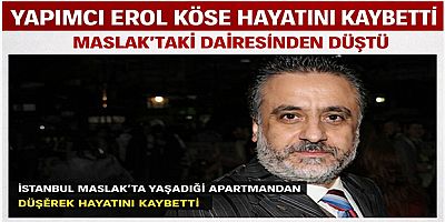 Yapımcı Erol Köse Hayatını Kaybetti: Maslak’taki Dairesinden Düştü