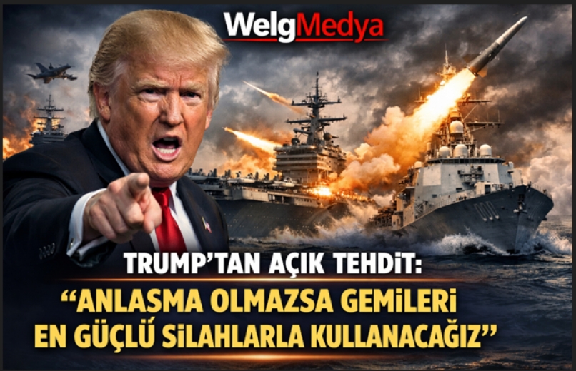 Trump’tan Açık Tehdit: “Anlaşma Olmazsa Gemileri En Güçlü Silahlarla Kullanacağız”