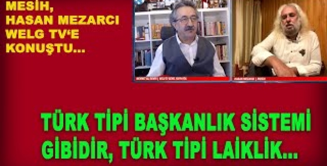 WELG TV | Mesih Hasan Mezarcı, Türk Tipi Başkanlık sistemi gibidir, Türk tipi laiklik