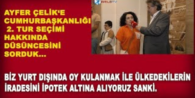 WELG TV | Ayfer Çelik’e Cumhurbaşkanlığı 2. Tur secimi için düşüncesini sorduk.
